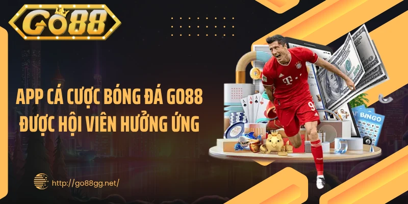 App cá cược bóng đá GO88 được hội viên hưởng ứng
