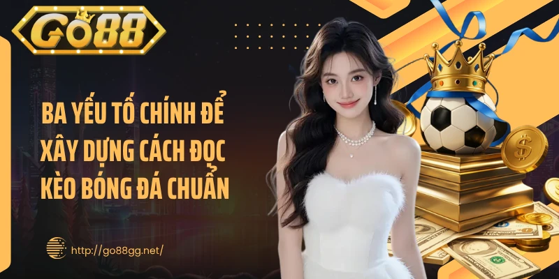 Ba yếu tố chính để xây dựng cách đọc kèo bóng đá chuẩn