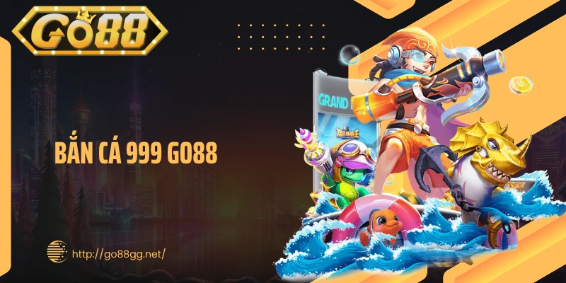 Bắn Cá 999 Go88 – Trận Săn Cá Đỉnh Cao, Lợi Ích Không Ngờ