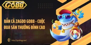 Bắn Cá Zagoo GO88 - Cuộc Đua Săn Thưởng Đỉnh Cao