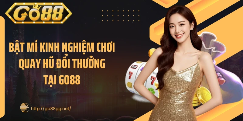Bật mí kinh nghiệm chơi quay hũ đổi thưởng tại GO88 