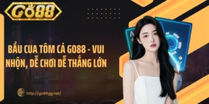 Bầu Cua Tôm Cá GO88 - Vui Nhộn, Dễ Chơi Dễ Thắng Lớn