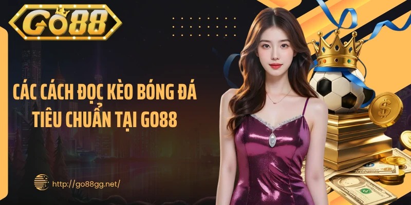 Các cách đọc kèo bóng đá tiêu chuẩn tại GO88 