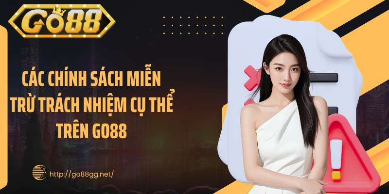 Các chính sách miễn trừ trách nhiệm cụ thể trên GO88