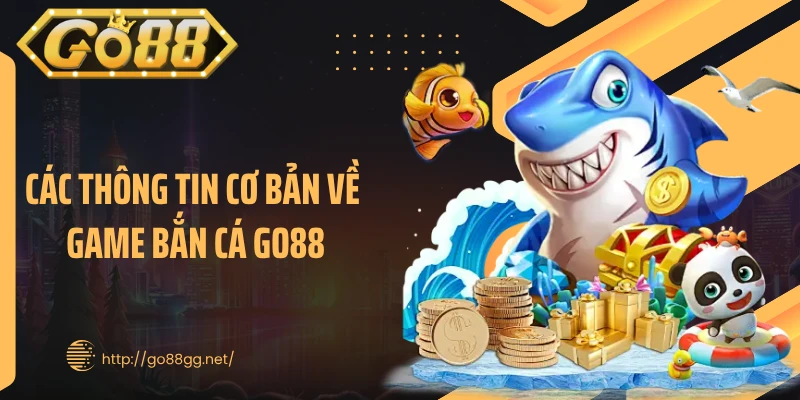 Các thông tin cơ bản về game bắn cá GO88