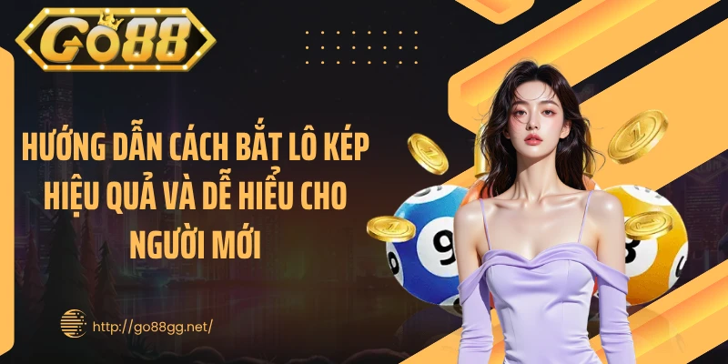 Hướng Dẫn Cách Bắt Lô Kép Hiệu Quả Và Dễ Hiểu Cho Người Mới