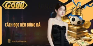 Cách Đọc Kèo Bóng Đá Giúp Thắng Lớn Tại Sân Chơi GO88