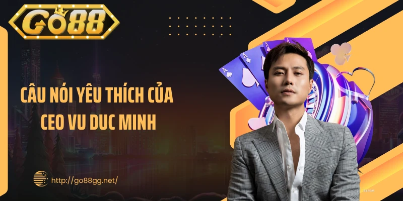 Câu nói yêu thích của CEO Vu Duc Minh