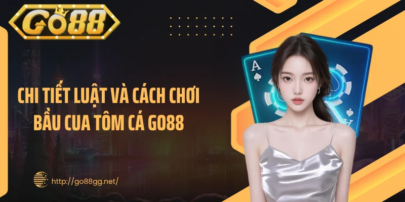 Chi tiết luật và cách chơi bầu cua tôm cá GO88