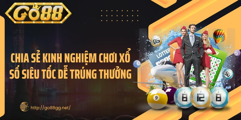Chia sẻ kinh nghiệm chơi xổ số siêu tốc dễ trúng thưởng