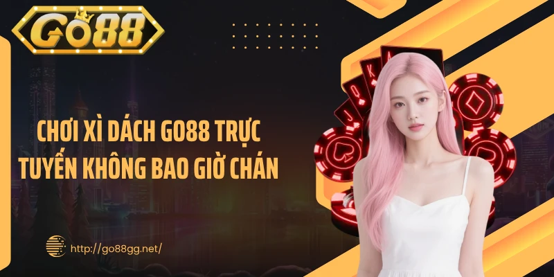 Chơi xì dách GO88 trực tuyến không bao giờ chán