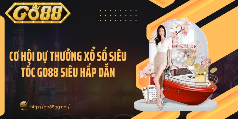 Cơ hội dự thưởng xổ số siêu tốc GO88 siêu hấp dẫn