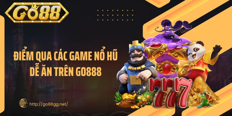 Điểm qua các game nổ hũ dễ ăn trên GO888