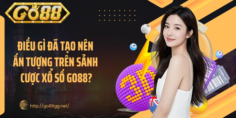 Điều gì đã tạo nên ấn tượng trên sảnh cược xổ số GO88?