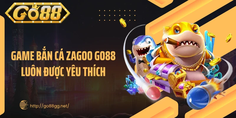 Game bắn cá Zagoo GO88 luôn được yêu thích