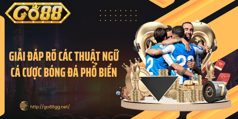 Giải đáp rõ các thuật ngữ cá cược bóng đá phổ biến