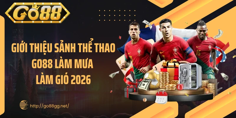 Giới thiệu sảnh thể thao GO88 làm mưa làm gió 2026