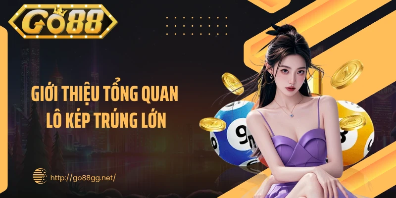 Giới thiệu tổng quan lô kép trúng lớn