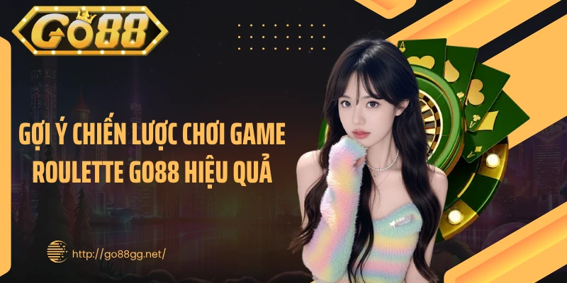 Gợi ý chiến lược chơi game Roulette GO88 hiệu quả