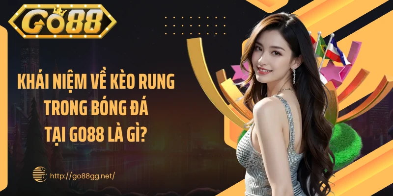 Khái niệm về kèo rung trong bóng đá tại GO88 là gì? 