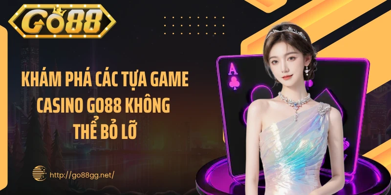 Khám phá các tựa game casino GO88 không thể bỏ lỡ