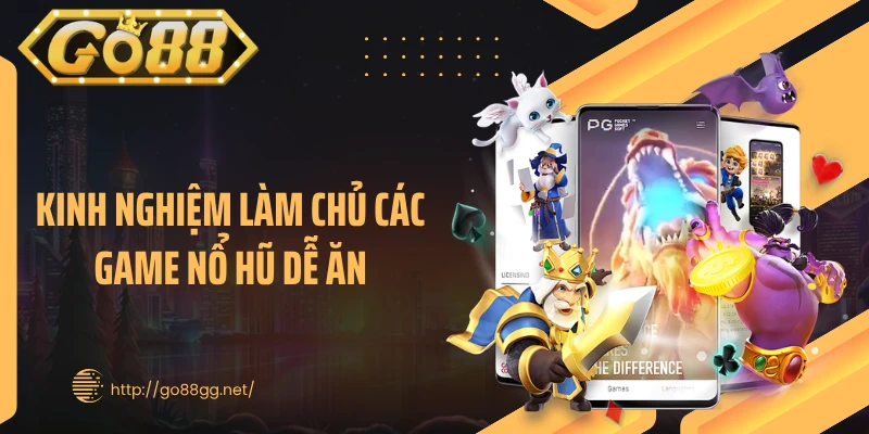 Kinh nghiệm làm chủ các game nổ hũ dễ ăn