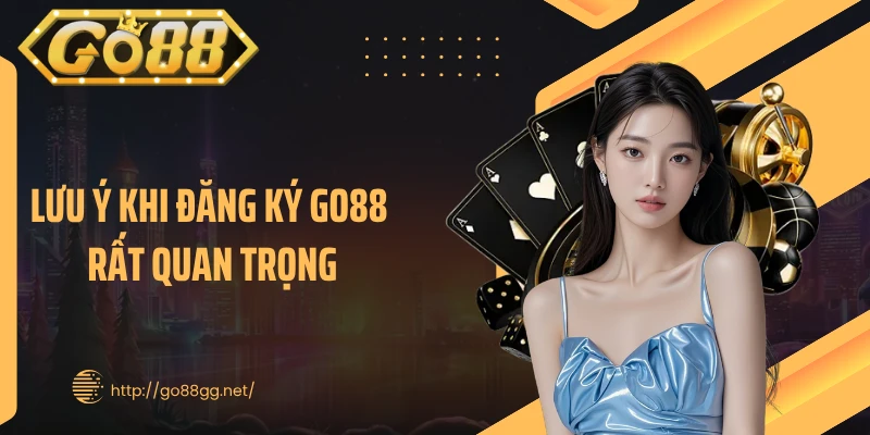 Lưu ý khi đăng ký GO88 rất quan trọng