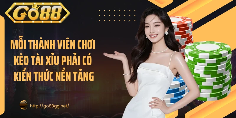 Mỗi thành viên chơi kèo tài xỉu phải có kiến thức nền tảng