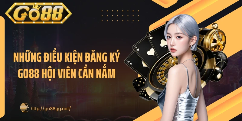 Những điều kiện đăng ký GO88 hội viên cần nắm