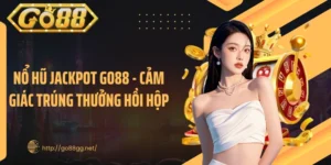 Nổ Hũ Jackpot GO88 - Cảm Giác Trúng Thưởng Hồi Hộp