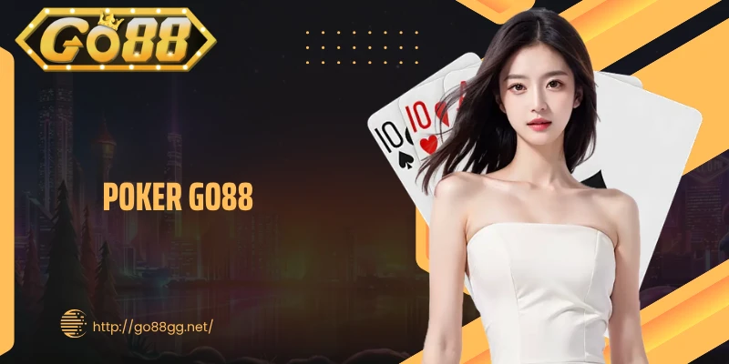Từ Cách Chơi Poker GO88 Cơ Bản Đến Chiến Lược Đỉnh Cao