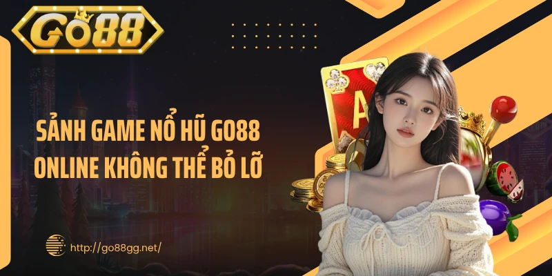 Sảnh game nổ hũ GO88 online không thể bỏ lỡ