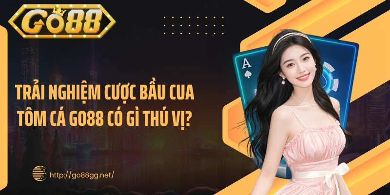 Trải nghiệm cược bầu cua tôm cá GO88 có gì thú vị?