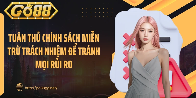 Tuân thủ chính sách miễn trừ trách nhiệm để tránh mọi rủi ro