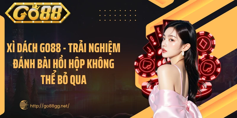 Xì Dách GO88 - Trải Nghiệm Đánh Bài Hồi Hộp Không Thể Bỏ Qua